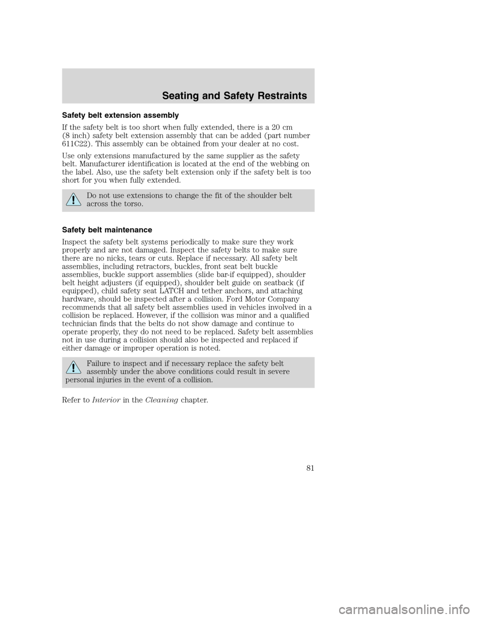 FORD SUPER DUTY 2002 1.G Owners Manual Safety belt extension assembly
If the safety belt is too short when fully extended, there is a 20 cm
(8 inch) safety belt extension assembly that can be added (part number
611C22). This assembly can b FORD SUPER DUTY 2002 1.G Owners Manual Safety belt extension assembly
If the safety belt is too short when fully extended, there is a 20 cm
(8 inch) safety belt extension assembly that can be added (part number
611C22). This assembly can b