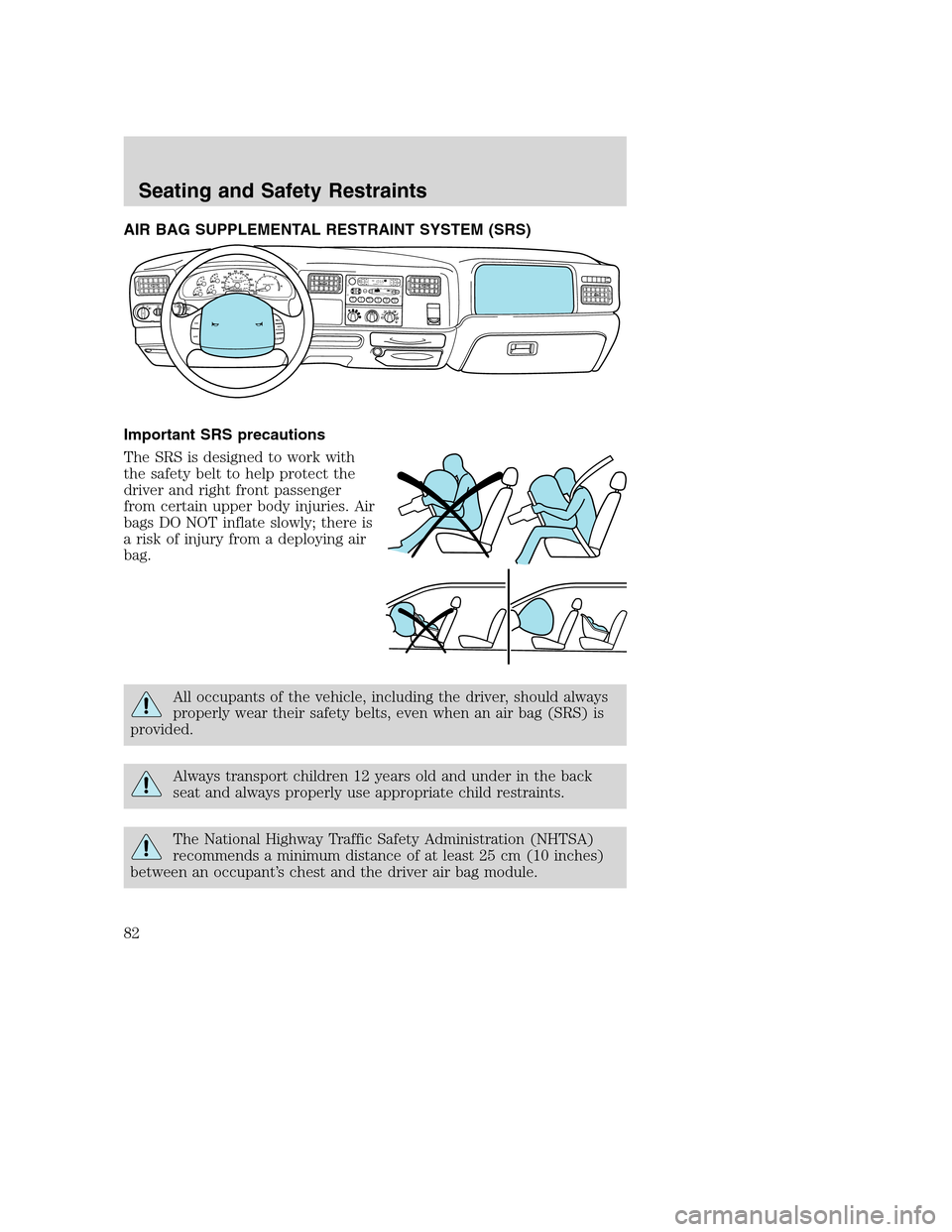 FORD SUPER DUTY 2002 1.G Owners Manual AIR BAG SUPPLEMENTAL RESTRAINT SYSTEM (SRS)
Important SRS precautions
The SRS is designed to work with
the safety belt to help protect the
driver and right front passenger
from certain upper body inju FORD SUPER DUTY 2002 1.G Owners Manual AIR BAG SUPPLEMENTAL RESTRAINT SYSTEM (SRS)
Important SRS precautions
The SRS is designed to work with
the safety belt to help protect the
driver and right front passenger
from certain upper body inju