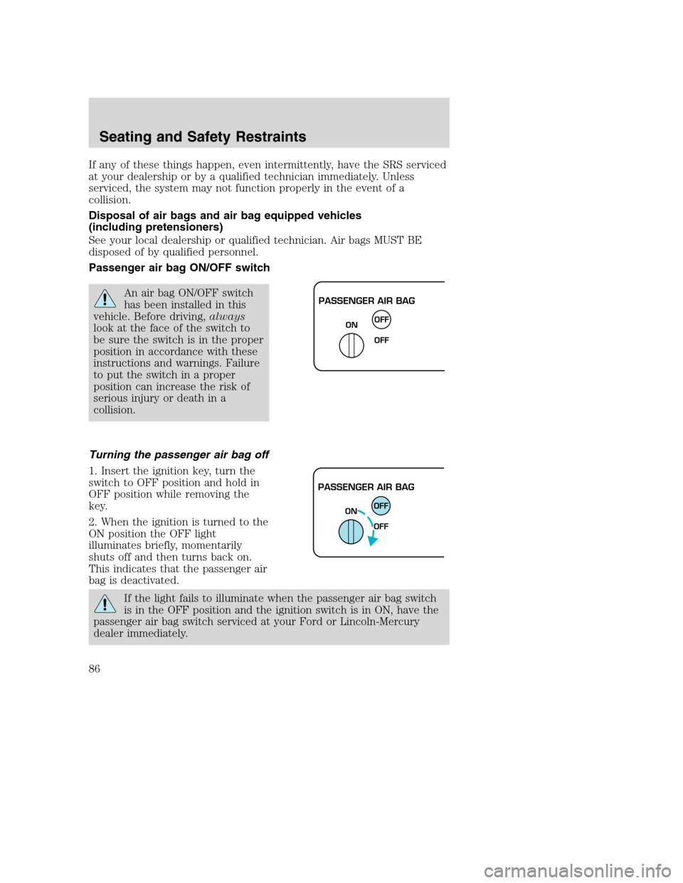 FORD SUPER DUTY 2002 1.G Owners Manual If any of these things happen, even intermittently, have the SRS serviced
at your dealership or by a qualified technician immediately. Unless
serviced, the system may not function properly in the even FORD SUPER DUTY 2002 1.G Owners Manual If any of these things happen, even intermittently, have the SRS serviced
at your dealership or by a qualified technician immediately. Unless
serviced, the system may not function properly in the even