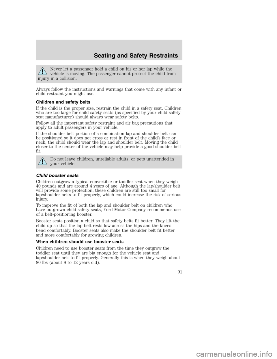 FORD SUPER DUTY 2002 1.G Owners Manual Never let a passenger hold a child on his or her lap while the
vehicle is moving. The passenger cannot protect the child from
injury in a collision.
Always follow the instructions and warnings that co FORD SUPER DUTY 2002 1.G Owners Manual Never let a passenger hold a child on his or her lap while the
vehicle is moving. The passenger cannot protect the child from
injury in a collision.
Always follow the instructions and warnings that co