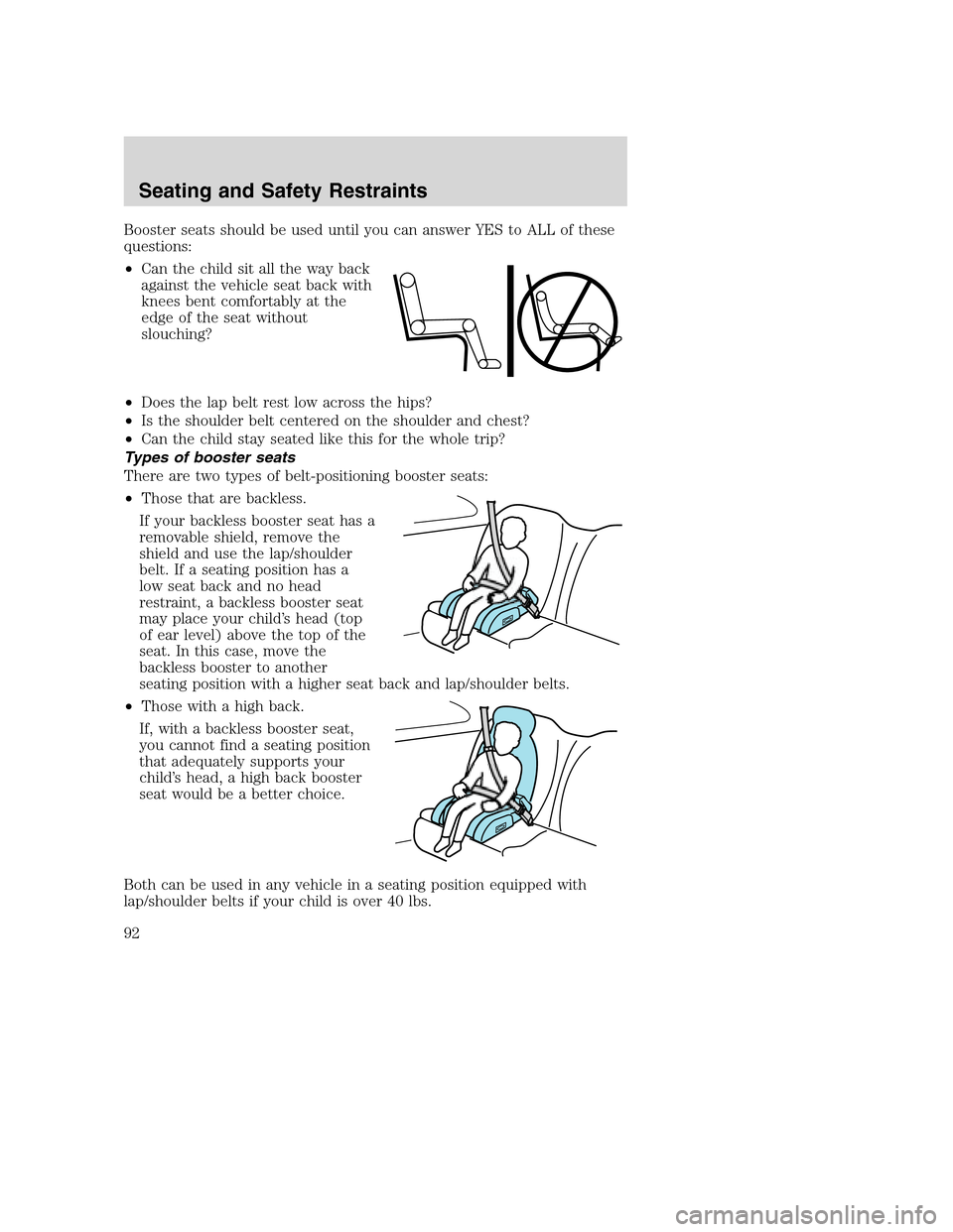 FORD SUPER DUTY 2002 1.G Owners Manual Booster seats should be used until you can answer YES to ALL of these
questions:
•Can the child sit all the way back
against the vehicle seat back with
knees bent comfortably at the
edge of the seat FORD SUPER DUTY 2002 1.G Owners Manual Booster seats should be used until you can answer YES to ALL of these
questions:
•Can the child sit all the way back
against the vehicle seat back with
knees bent comfortably at the
edge of the seat