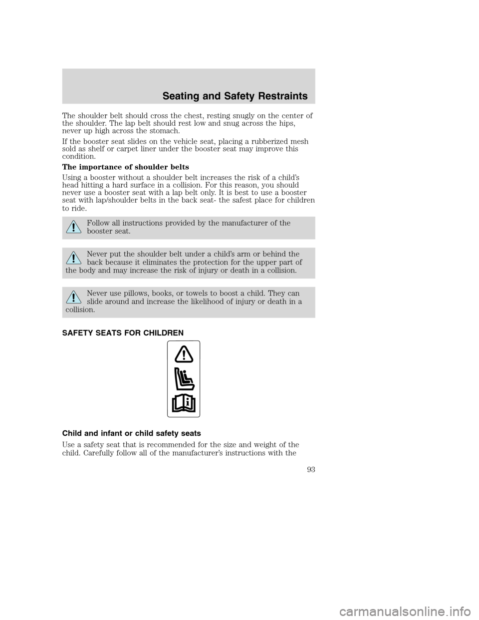 FORD SUPER DUTY 2002 1.G Owners Manual The shoulder belt should cross the chest, resting snugly on the center of
the shoulder. The lap belt should rest low and snug across the hips,
never up high across the stomach.
If the booster seat sli FORD SUPER DUTY 2002 1.G Owners Manual The shoulder belt should cross the chest, resting snugly on the center of
the shoulder. The lap belt should rest low and snug across the hips,
never up high across the stomach.
If the booster seat sli