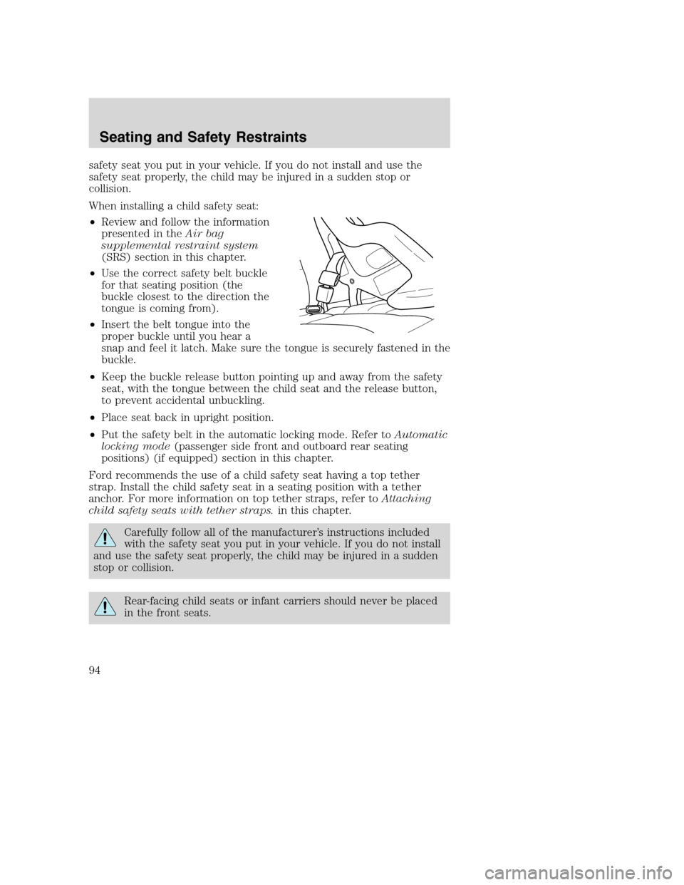 FORD SUPER DUTY 2002 1.G Owners Manual safety seat you put in your vehicle. If you do not install and use the
safety seat properly, the child may be injured in a sudden stop or
collision.
When installing a child safety seat:
•Review and FORD SUPER DUTY 2002 1.G Owners Manual safety seat you put in your vehicle. If you do not install and use the
safety seat properly, the child may be injured in a sudden stop or
collision.
When installing a child safety seat:
•Review and