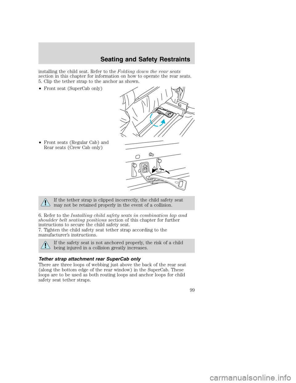 FORD SUPER DUTY 2002 1.G Owners Manual installing the child seat. Refer to theFolding down the rear seats
section in this chapter for information on how to operate the rear seats.
5. Clip the tether strap to the anchor as shown.
•Front s FORD SUPER DUTY 2002 1.G Owners Manual installing the child seat. Refer to theFolding down the rear seats
section in this chapter for information on how to operate the rear seats.
5. Clip the tether strap to the anchor as shown.
•Front s