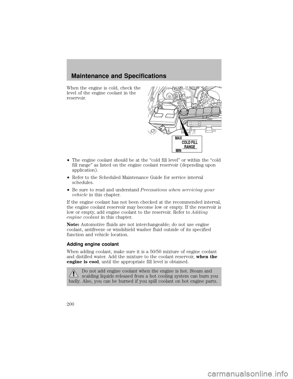 FORD SUPER DUTY 2003 1.G Owners Manual When the engine is cold, check the
level of the engine coolant in the
reservoir.
•The engine coolant should be at the “cold fill level” or within the “cold
fill range” as listed on the engin FORD SUPER DUTY 2003 1.G Owners Manual When the engine is cold, check the
level of the engine coolant in the
reservoir.
•The engine coolant should be at the “cold fill level” or within the “cold
fill range” as listed on the engin