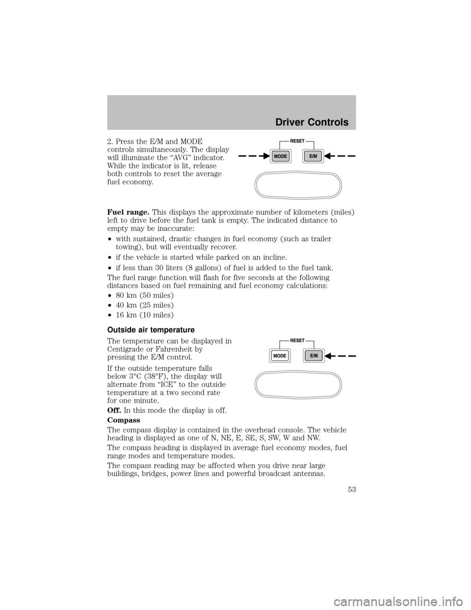 FORD SUPER DUTY 2003 1.G Owners Manual 2. Press the E/M and MODE
controls simultaneously. The display
will illuminate the “AVG” indicator.
While the indicator is lit, release
both controls to reset the average
fuel economy.
Fuel range. FORD SUPER DUTY 2003 1.G Owners Manual 2. Press the E/M and MODE
controls simultaneously. The display
will illuminate the “AVG” indicator.
While the indicator is lit, release
both controls to reset the average
fuel economy.
Fuel range.