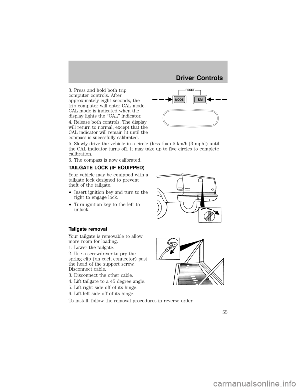 FORD SUPER DUTY 2003 1.G Owners Manual 3. Press and hold both trip
computer controls. After
approximatelyeight seconds, the
trip computer will enter CAL mode.
CAL mode is indicated when the
displaylights the “CAL” indicator.
4.
Release FORD SUPER DUTY 2003 1.G Owners Manual 3. Press and hold both trip
computer controls. After
approximatelyeight seconds, the
trip computer will enter CAL mode.
CAL mode is indicated when the
displaylights the “CAL” indicator.
4.
Release