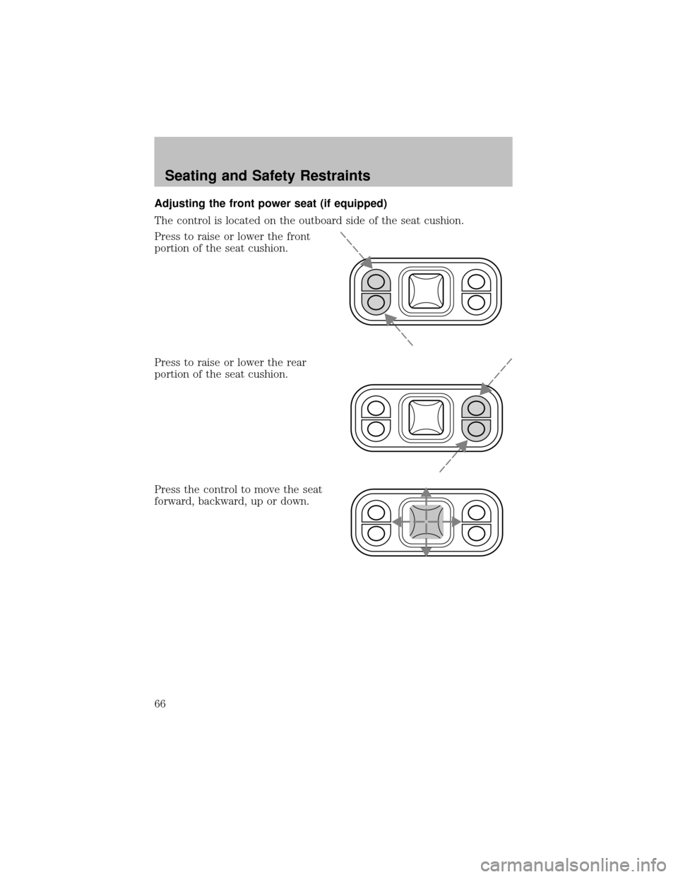 FORD SUPER DUTY 2003 1.G Owners Manual Adjusting the front power seat (if equipped)
The control is located on the outboard side of the seat cushion.
Press to raise or lower the front
portion of the seat cushion.
Press to raise or lower the