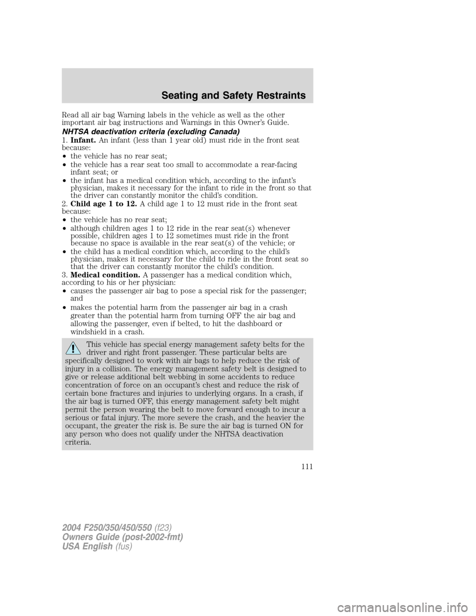FORD SUPER DUTY 2004 1.G Owners Manual Read all air bag Warning labels in the vehicle as well as the other
important air bag instructions and Warnings in this Owner’s Guide.
NHTSA deactivation criteria (excluding Canada)
1.Infant.An infa FORD SUPER DUTY 2004 1.G Owners Manual Read all air bag Warning labels in the vehicle as well as the other
important air bag instructions and Warnings in this Owner’s Guide.
NHTSA deactivation criteria (excluding Canada)
1.Infant.An infa