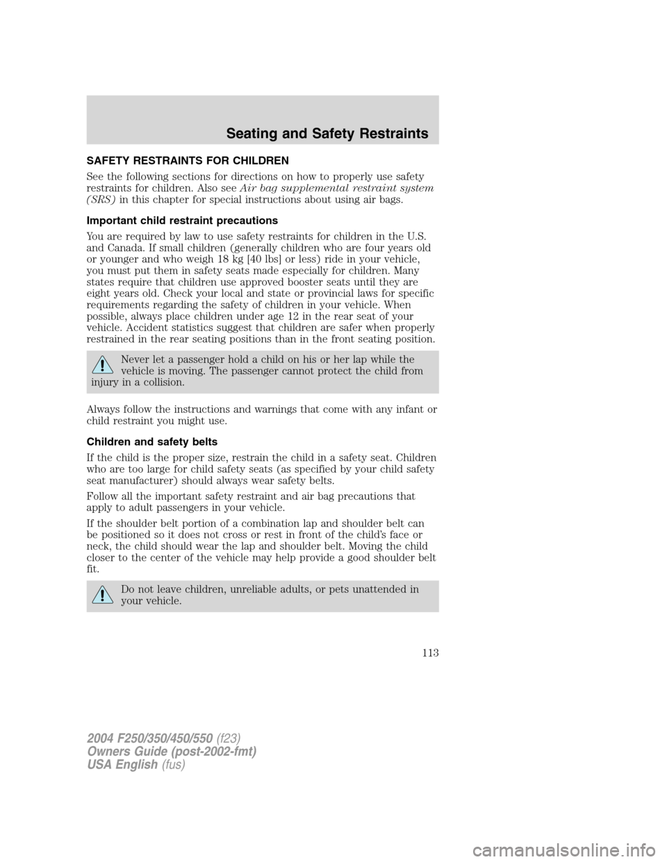 FORD SUPER DUTY 2004 1.G Owners Manual SAFETY RESTRAINTS FOR CHILDREN
See the following sections for directions on how to properly use safety
restraints for children. Also seeAir bag supplemental restraint system
(SRS)in this chapter for s FORD SUPER DUTY 2004 1.G Owners Manual SAFETY RESTRAINTS FOR CHILDREN
See the following sections for directions on how to properly use safety
restraints for children. Also seeAir bag supplemental restraint system
(SRS)in this chapter for s