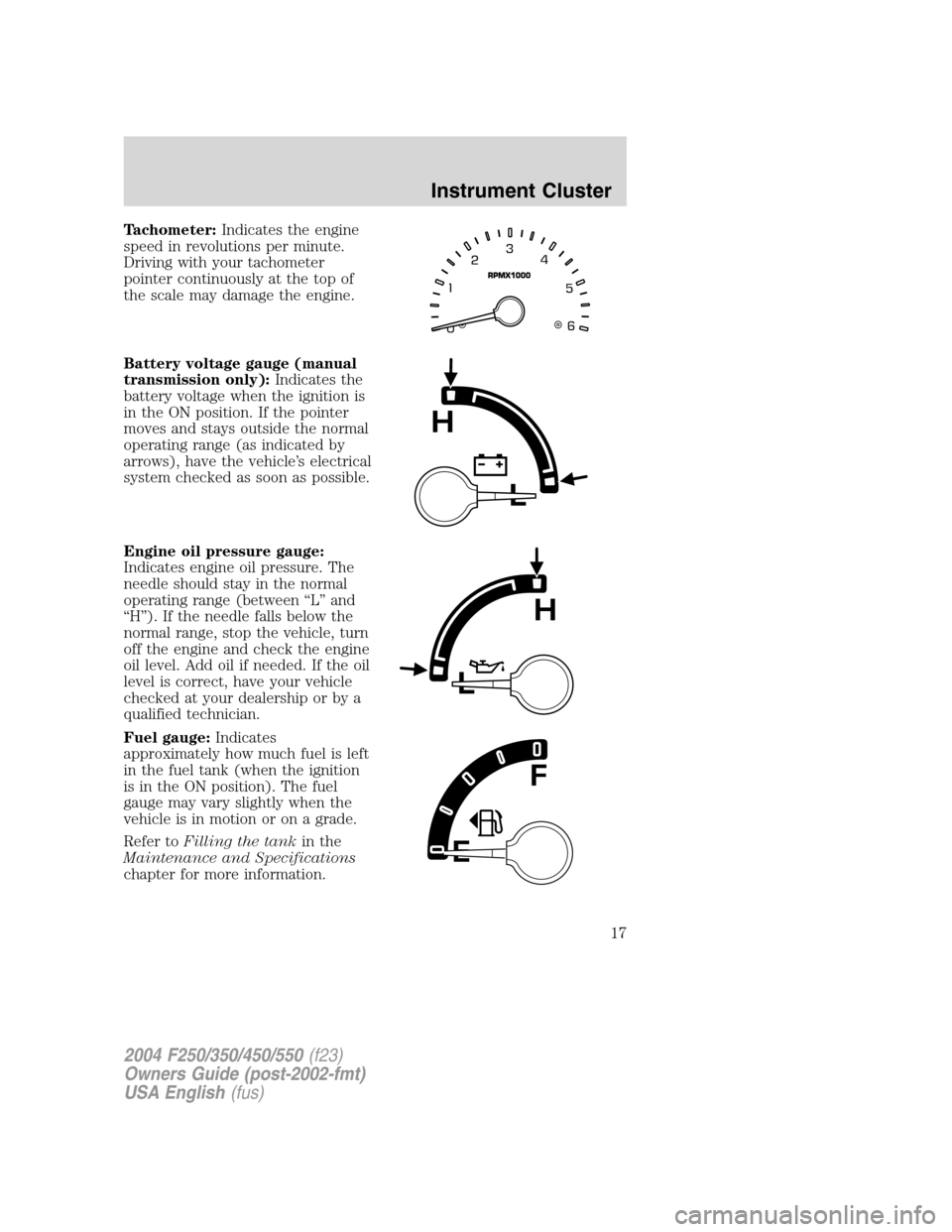 FORD SUPER DUTY 2004 1.G Owners Manual Tachometer:Indicates the engine
speed in revolutions per minute.
Driving with your tachometer
pointer continuously at the top of
the scale may damage the engine.
Battery voltage gauge (manual
transmis FORD SUPER DUTY 2004 1.G Owners Manual Tachometer:Indicates the engine
speed in revolutions per minute.
Driving with your tachometer
pointer continuously at the top of
the scale may damage the engine.
Battery voltage gauge (manual
transmis