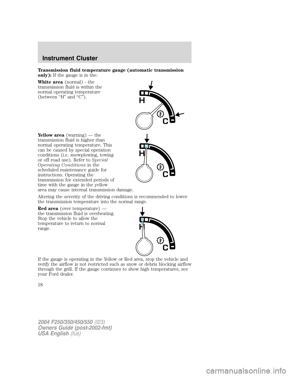FORD SUPER DUTY 2004 1.G Owners Manual Transmission fluid temperature gauge (automatic transmission
only):If the gauge is in the:
White area(normal) - the
transmission fluid is within the
normal operating temperature
(between“H”and“C FORD SUPER DUTY 2004 1.G Owners Manual Transmission fluid temperature gauge (automatic transmission
only):If the gauge is in the:
White area(normal) - the
transmission fluid is within the
normal operating temperature
(between“H”and“C