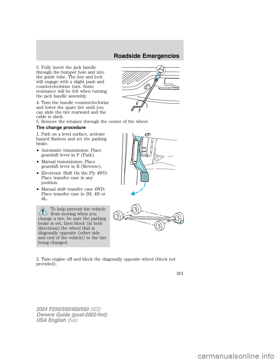 FORD SUPER DUTY 2004 1.G Owners Manual 3. Fully insert the jack handle
through the bumper hole and into
the guide tube. The key and lock
will engage with a slight push and
counterclockwise turn. Some
resistance will be felt when turning
th