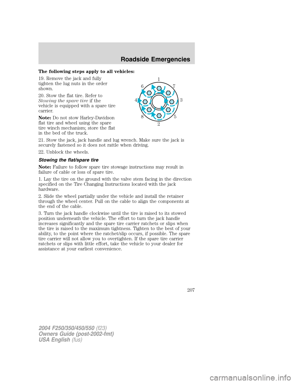 FORD SUPER DUTY 2004 1.G Owners Manual The following steps apply to all vehicles:
19. Remove the jack and fully
tighten the lug nuts in the order
shown.
20. Stow the flat tire. Refer to
Stowing the spare tireif the
vehicle is equipped with