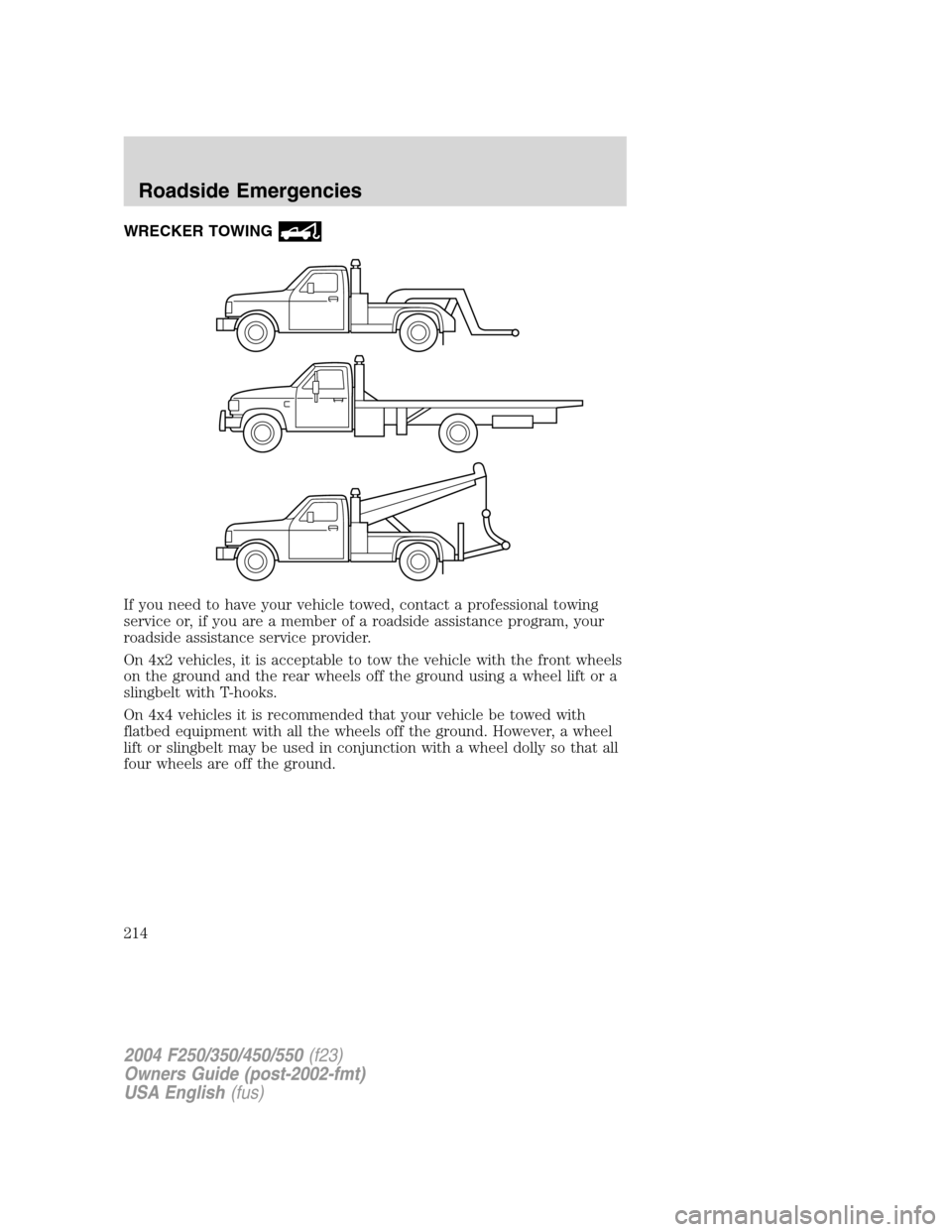 FORD SUPER DUTY 2004 1.G Owners Manual WRECKER TOWING
If you need to have your vehicle towed, contact a professional towing
service or, if you are a member of a roadside assistance program, your
roadside assistance service provider.
On 4x2