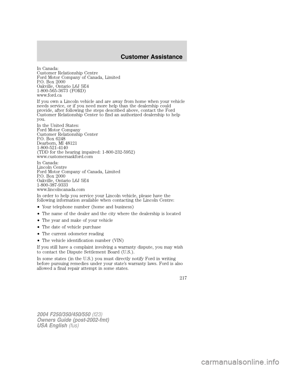 FORD SUPER DUTY 2004 1.G Owners Manual In Canada:
Customer Relationship Centre
Ford Motor Company of Canada, Limited
P.O. Box 2000
Oakville, Ontario L6J 5E4
1-800-565-3673 (FORD)
www.ford.ca
If you own a Lincoln vehicle and are away from h