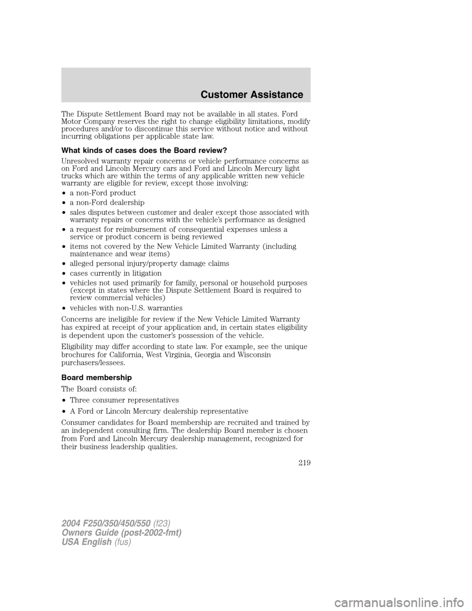 FORD SUPER DUTY 2004 1.G Owners Manual The Dispute Settlement Board may not be available in all states. Ford
Motor Company reserves the right to change eligibility limitations, modify
procedures and/or to discontinue this service without n