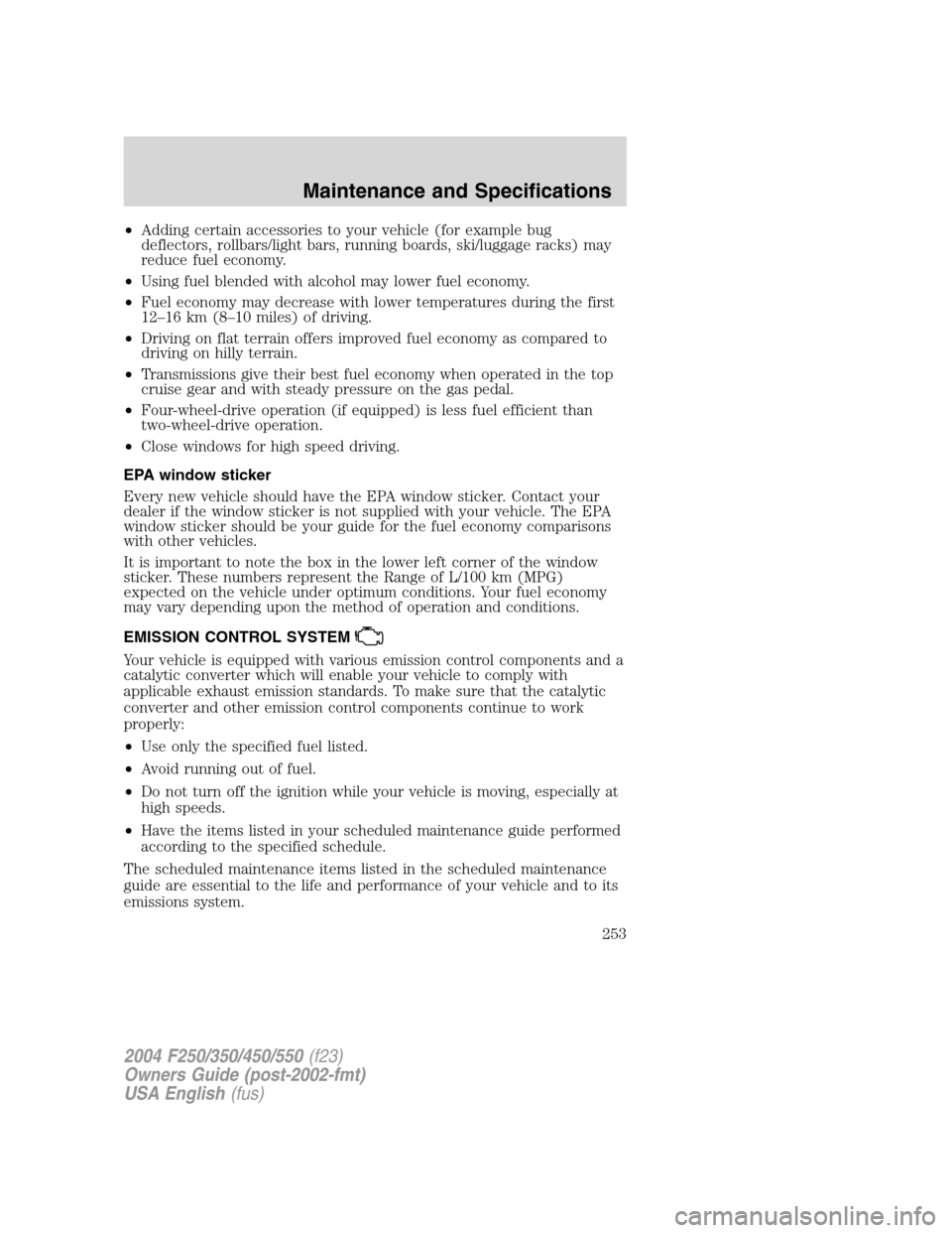 FORD SUPER DUTY 2004 1.G Owners Manual •Adding certain accessories to your vehicle (for example bug
deflectors, rollbars/light bars, running boards, ski/luggage racks) may
reduce fuel economy.
•Using fuel blended with alcohol may lower FORD SUPER DUTY 2004 1.G Owners Manual •Adding certain accessories to your vehicle (for example bug
deflectors, rollbars/light bars, running boards, ski/luggage racks) may
reduce fuel economy.
•Using fuel blended with alcohol may lower