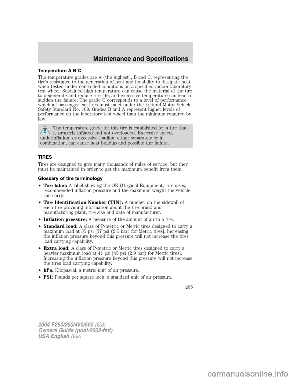 FORD SUPER DUTY 2004 1.G Owners Manual Temperature A B C
The temperature grades are A (the highest), B and C, representing the
tire’s resistance to the generation of heat and its ability to dissipate heat
when tested under controlled con FORD SUPER DUTY 2004 1.G Owners Manual Temperature A B C
The temperature grades are A (the highest), B and C, representing the
tire’s resistance to the generation of heat and its ability to dissipate heat
when tested under controlled con