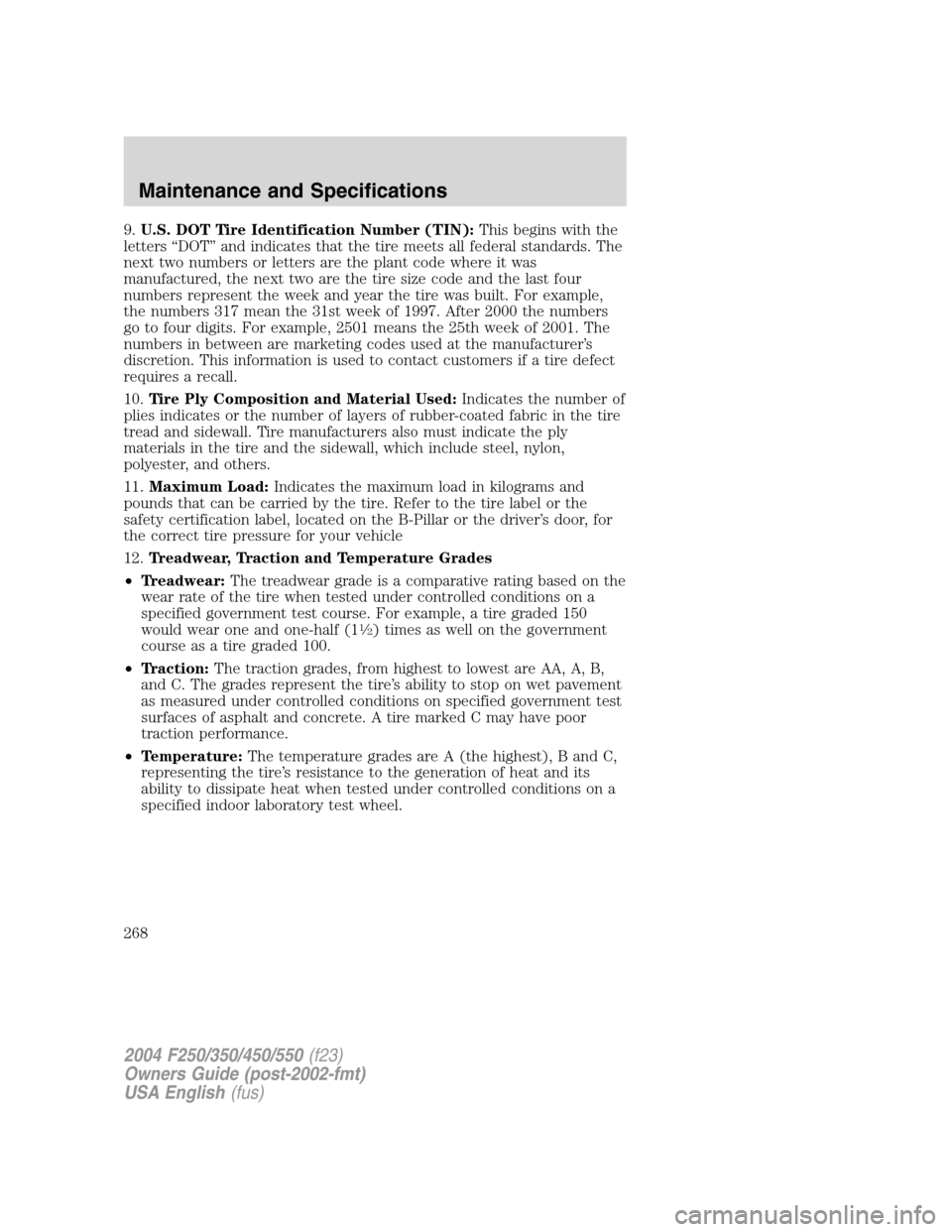 FORD SUPER DUTY 2004 1.G Owners Manual 9.U.S. DOT Tire Identification Number (TIN):This begins with the
letters“DOT”and indicates that the tire meets all federal standards. The
next two numbers or letters are the plant code where it wa FORD SUPER DUTY 2004 1.G Owners Manual 9.U.S. DOT Tire Identification Number (TIN):This begins with the
letters“DOT”and indicates that the tire meets all federal standards. The
next two numbers or letters are the plant code where it wa