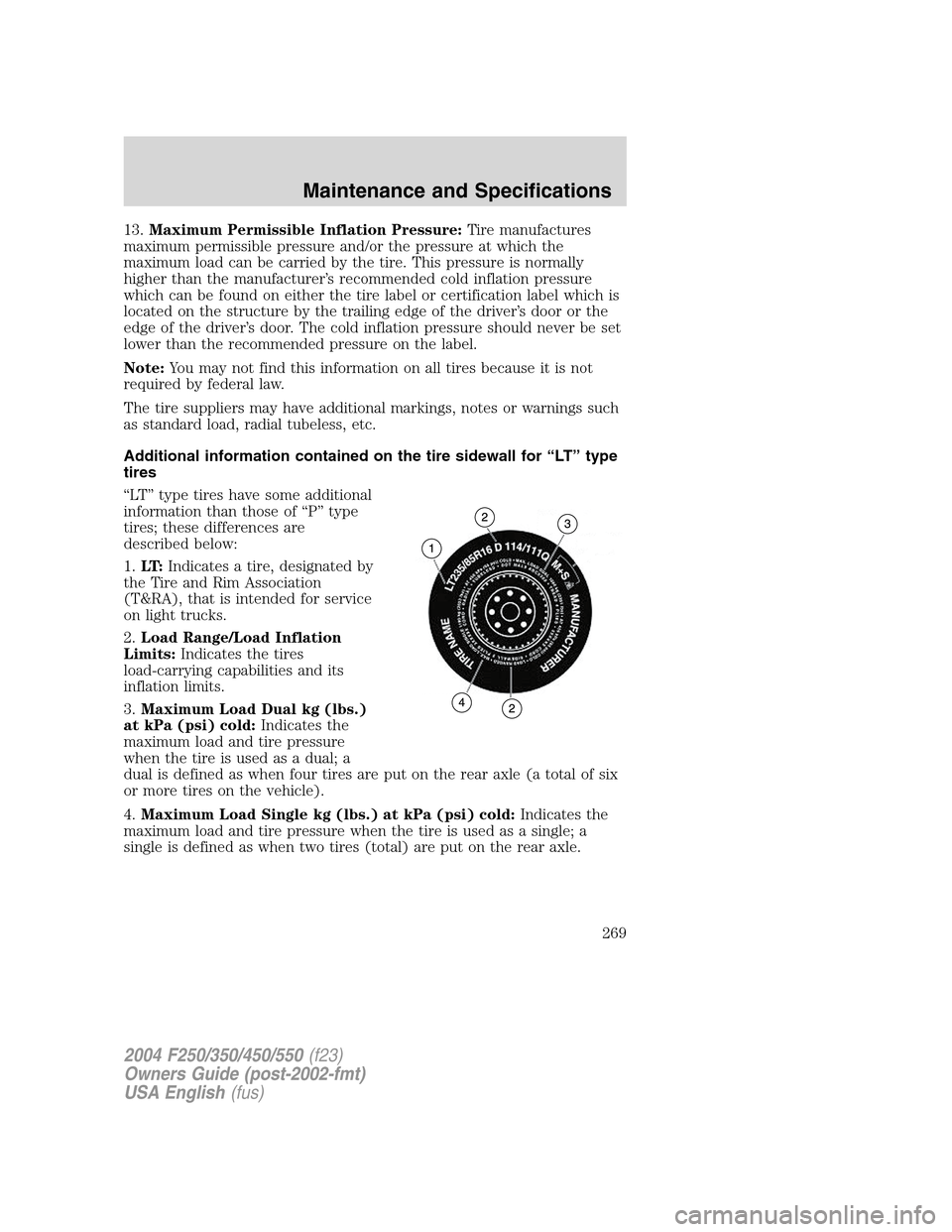FORD SUPER DUTY 2004 1.G Owners Manual 13.Maximum Permissible Inflation Pressure:Tire manufactures
maximum permissible pressure and/or the pressure at which the
maximum load can be carried by the tire. This pressure is normally
higher than FORD SUPER DUTY 2004 1.G Owners Manual 13.Maximum Permissible Inflation Pressure:Tire manufactures
maximum permissible pressure and/or the pressure at which the
maximum load can be carried by the tire. This pressure is normally
higher than
