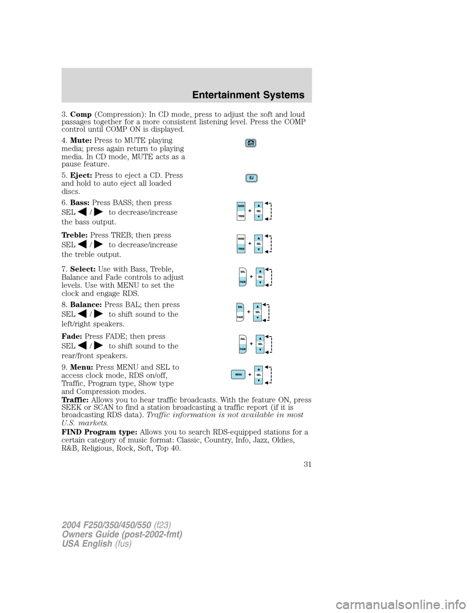 FORD SUPER DUTY 2004 1.G Owners Manual 3.Comp(Compression): In CD mode, press to adjust the soft and loud
passages together for a more consistent listening level. Press the COMP
control until COMP ON is displayed.
4.Mute:Press to MUTE play FORD SUPER DUTY 2004 1.G Owners Manual 3.Comp(Compression): In CD mode, press to adjust the soft and loud
passages together for a more consistent listening level. Press the COMP
control until COMP ON is displayed.
4.Mute:Press to MUTE play