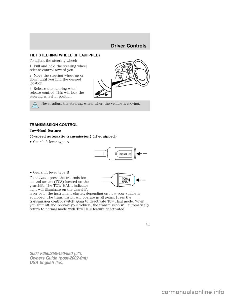 FORD SUPER DUTY 2004 1.G Owners Manual TILT STEERING WHEEL (IF EQUIPPED)
To adjust the steering wheel:
1. Pull and hold the steering wheel
release control toward you.
2. Move the steering wheel up or
down until you find the desired
locatio FORD SUPER DUTY 2004 1.G Owners Manual TILT STEERING WHEEL (IF EQUIPPED)
To adjust the steering wheel:
1. Pull and hold the steering wheel
release control toward you.
2. Move the steering wheel up or
down until you find the desired
locatio
