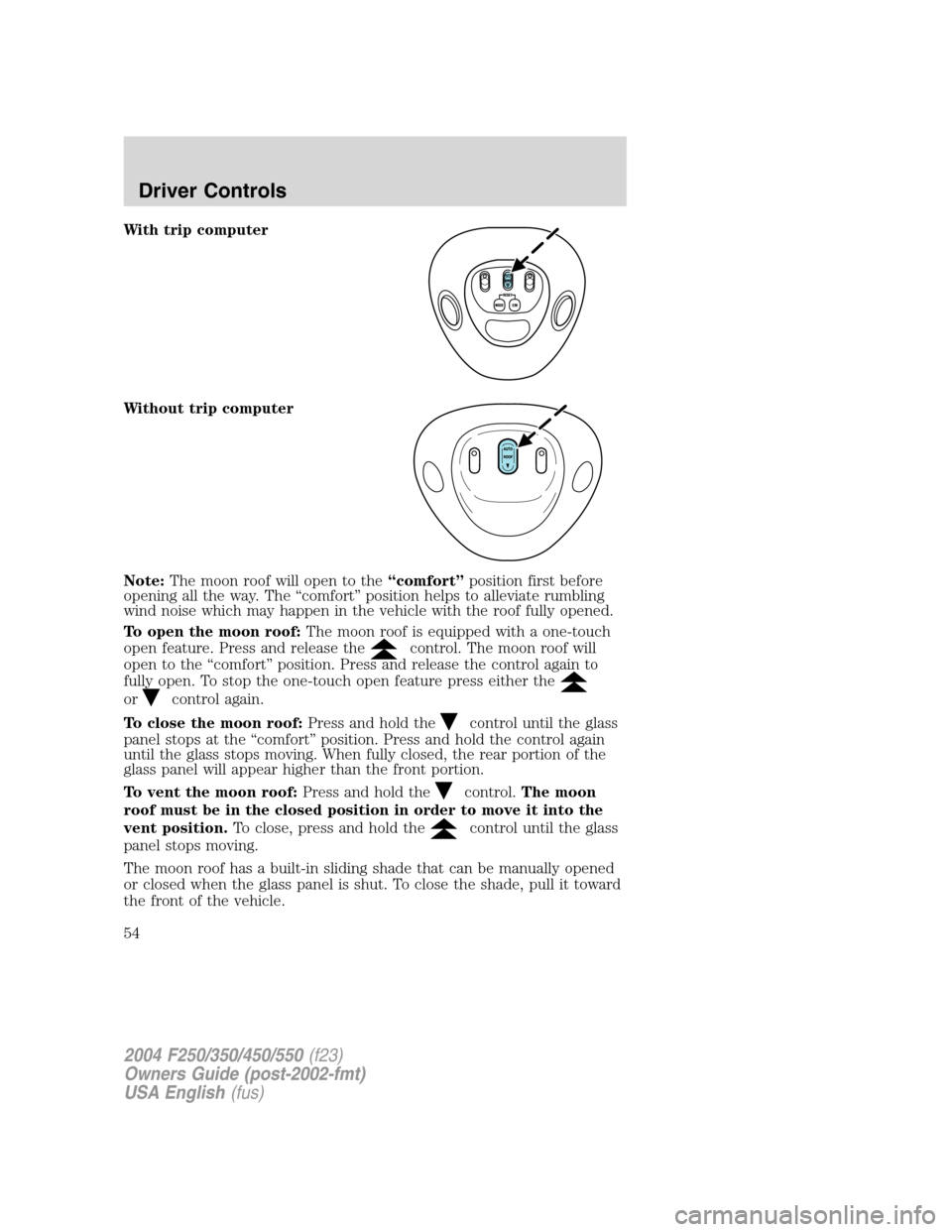 FORD SUPER DUTY 2004 1.G Owners Manual With trip computer
Without trip computer
Note:The moon roof will open to the“comfort”position first before
opening all the way. The“comfort”position helps to alleviate rumbling
wind noise whic FORD SUPER DUTY 2004 1.G Owners Manual With trip computer
Without trip computer
Note:The moon roof will open to the“comfort”position first before
opening all the way. The“comfort”position helps to alleviate rumbling
wind noise whic
