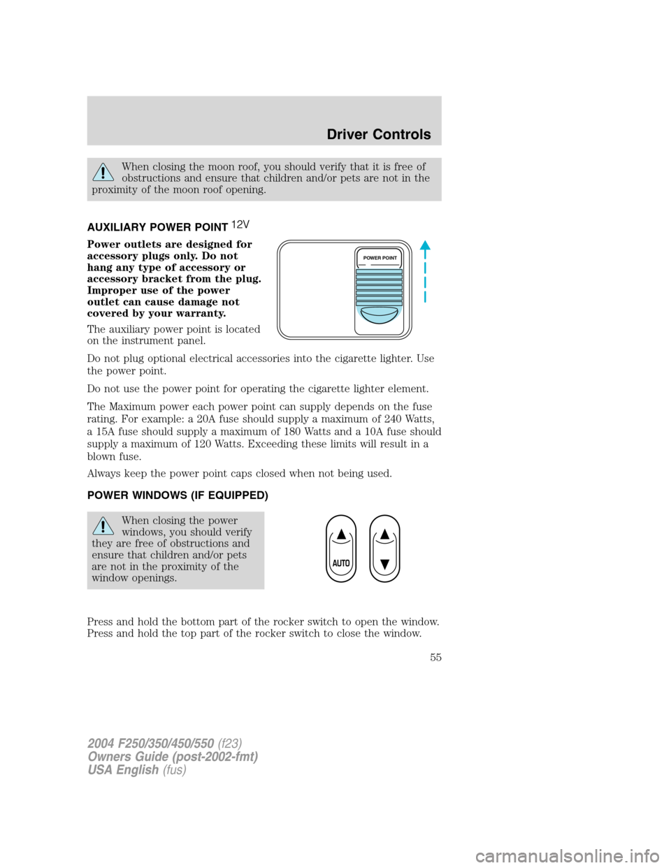 FORD SUPER DUTY 2004 1.G Owners Manual When closing the moon roof, you should verify that it is free of
obstructions and ensure that children and/or pets are not in the
proximity of the moon roof opening.
AUXILIARY POWER POINT
Power outlet FORD SUPER DUTY 2004 1.G Owners Manual When closing the moon roof, you should verify that it is free of
obstructions and ensure that children and/or pets are not in the
proximity of the moon roof opening.
AUXILIARY POWER POINT
Power outlet
