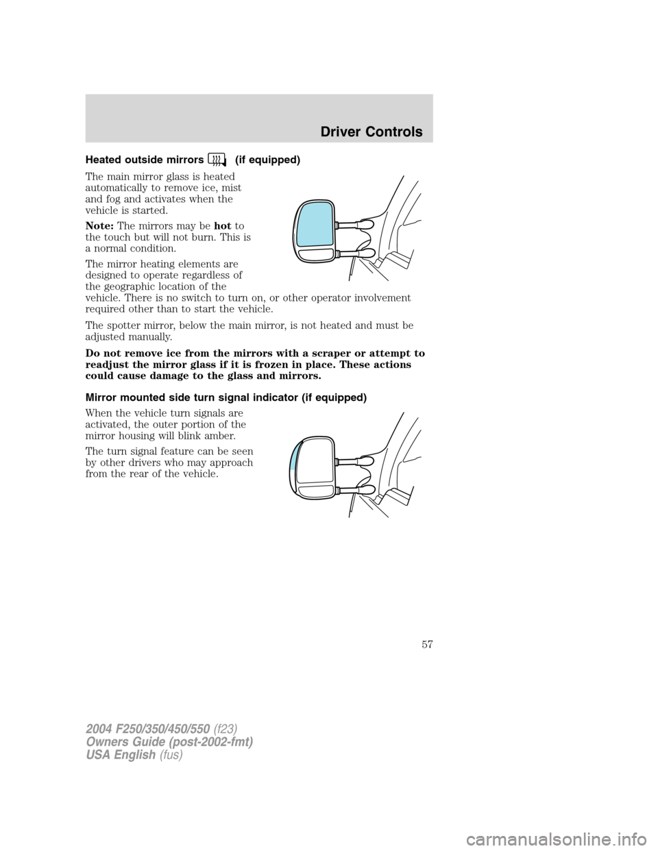 FORD SUPER DUTY 2004 1.G Owners Manual Heated outside mirrors(if equipped)
The main mirror glass is heated
automatically to remove ice, mist
and fog and activates when the
vehicle is started.
Note:The mirrors may behotto
the touch but will FORD SUPER DUTY 2004 1.G Owners Manual Heated outside mirrors(if equipped)
The main mirror glass is heated
automatically to remove ice, mist
and fog and activates when the
vehicle is started.
Note:The mirrors may behotto
the touch but will
