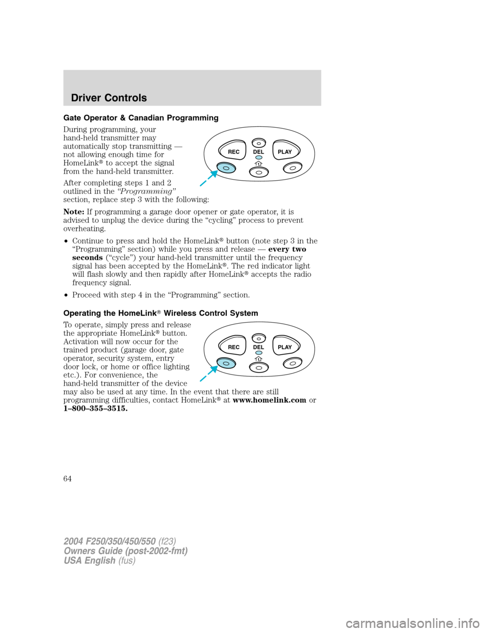 FORD SUPER DUTY 2004 1.G Owners Manual Gate Operator & Canadian Programming
During programming, your
hand-held transmitter may
automatically stop transmitting—
not allowing enough time for
HomeLinkto accept the signal
from the hand-held FORD SUPER DUTY 2004 1.G Owners Manual Gate Operator & Canadian Programming
During programming, your
hand-held transmitter may
automatically stop transmitting—
not allowing enough time for
HomeLinkto accept the signal
from the hand-held