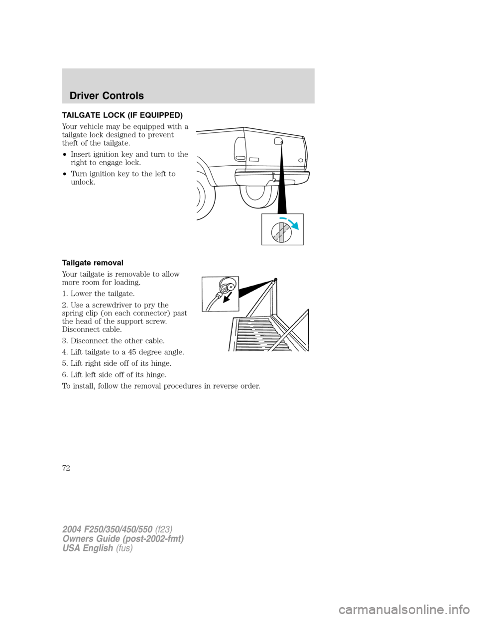 FORD SUPER DUTY 2004 1.G Owners Manual TAILGATE LOCK (IF EQUIPPED)
Your vehicle may be equipped with a
tailgate lock designed to prevent
theft of the tailgate.
•Insert ignition key and turn to the
right to engage lock.
•Turn ignition k