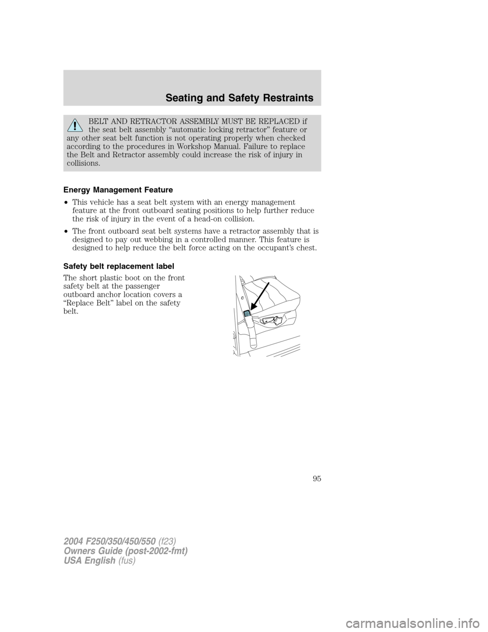 FORD SUPER DUTY 2004 1.G Owners Manual BELT AND RETRACTOR ASSEMBLY MUST BE REPLACED if
the seat belt assembly“automatic locking retractor”feature or
any other seat belt function is not operating properly when checked
according to the p FORD SUPER DUTY 2004 1.G Owners Manual BELT AND RETRACTOR ASSEMBLY MUST BE REPLACED if
the seat belt assembly“automatic locking retractor”feature or
any other seat belt function is not operating properly when checked
according to the p