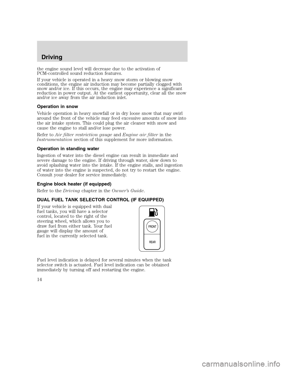FORD SUPER DUTY 2005 1.G Diesel Supplement Manual the engine sound level will decrease due to the activation of
PCM-controlled sound reduction features.
If your vehicle is operated in a heavy snow storm or blowing snow
conditions, the engine air indu