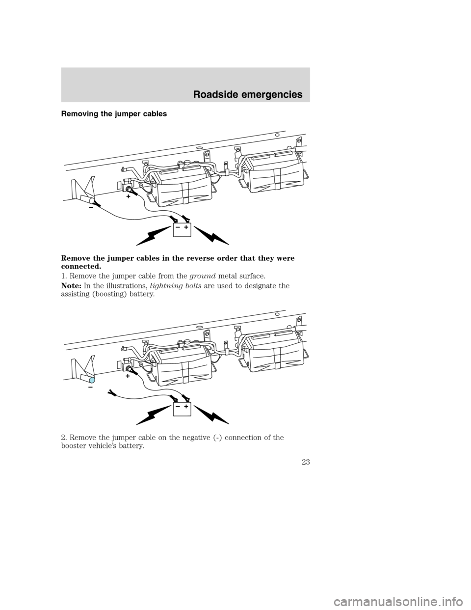 FORD SUPER DUTY 2005 1.G Diesel Supplement Manual Removing the jumper cables
Remove the jumper cables in the reverse order that they were
connected.
1. Remove the jumper cable from thegroundmetal surface.
Note:In the illustrations,lightning boltsare 