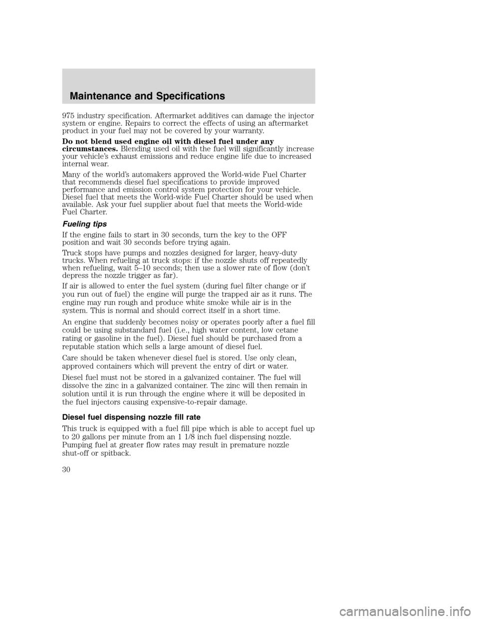 FORD SUPER DUTY 2005 1.G Diesel Supplement Manual 975 industry specification. Aftermarket additives can damage the injector
system or engine. Repairs to correct the effects of using an aftermarket
product in your fuel may not be covered by your warra