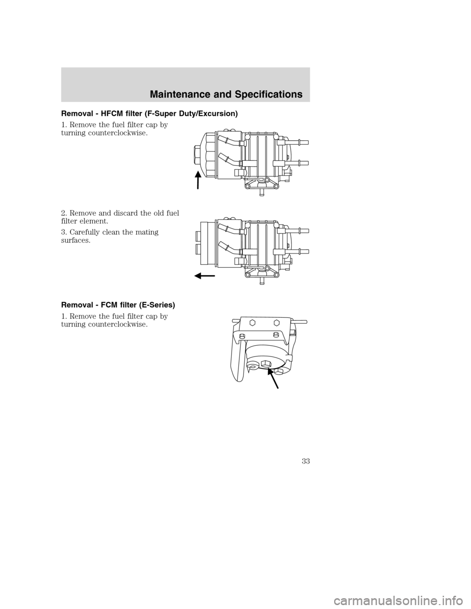 FORD SUPER DUTY 2005 1.G Diesel Supplement Manual Removal - HFCM filter (F-Super Duty/Excursion)
1. Remove the fuel filter cap by
turning counterclockwise.
2. Remove and discard the old fuel
filter element.
3. Carefully clean the mating
surfaces.
Rem