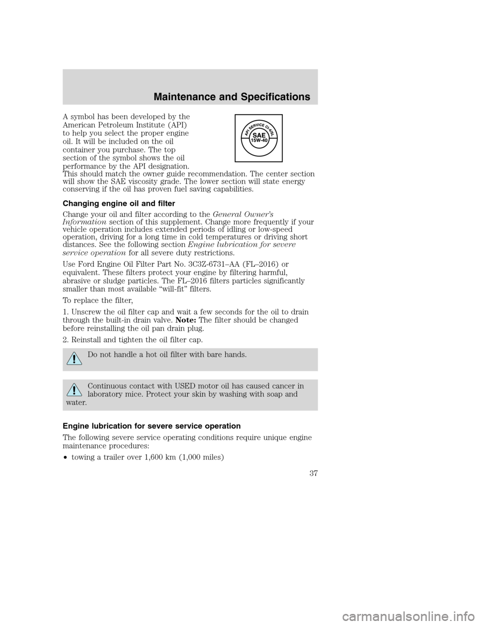 FORD SUPER DUTY 2005 1.G Diesel Supplement Manual A symbol has been developed by the
American Petroleum Institute (API)
to help you select the proper engine
oil. It will be included on the oil
container you purchase. The top
section of the symbol sho