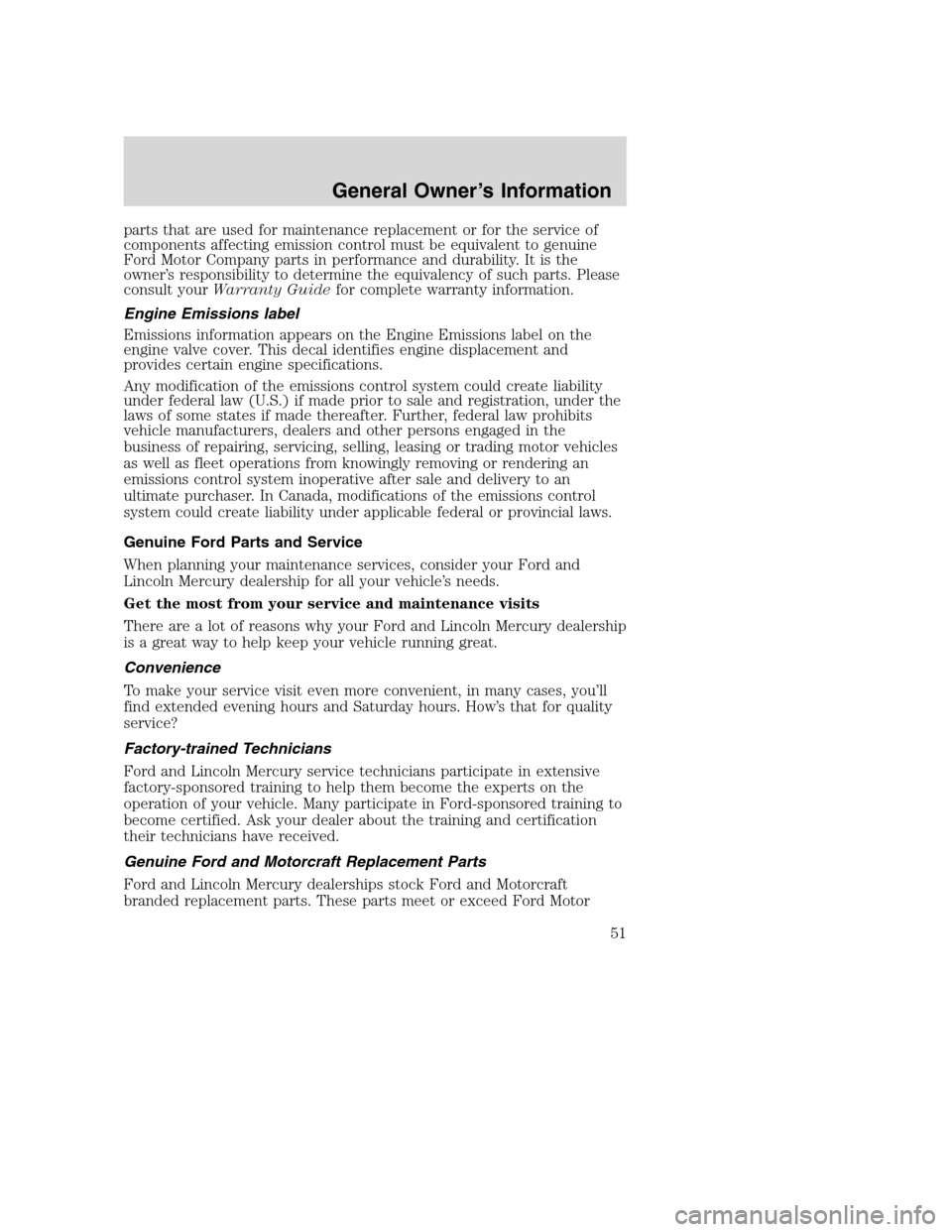 FORD SUPER DUTY 2005 1.G Diesel Supplement Manual parts that are used for maintenance replacement or for the service of
components affecting emission control must be equivalent to genuine
Ford Motor Company parts in performance and durability. It is 