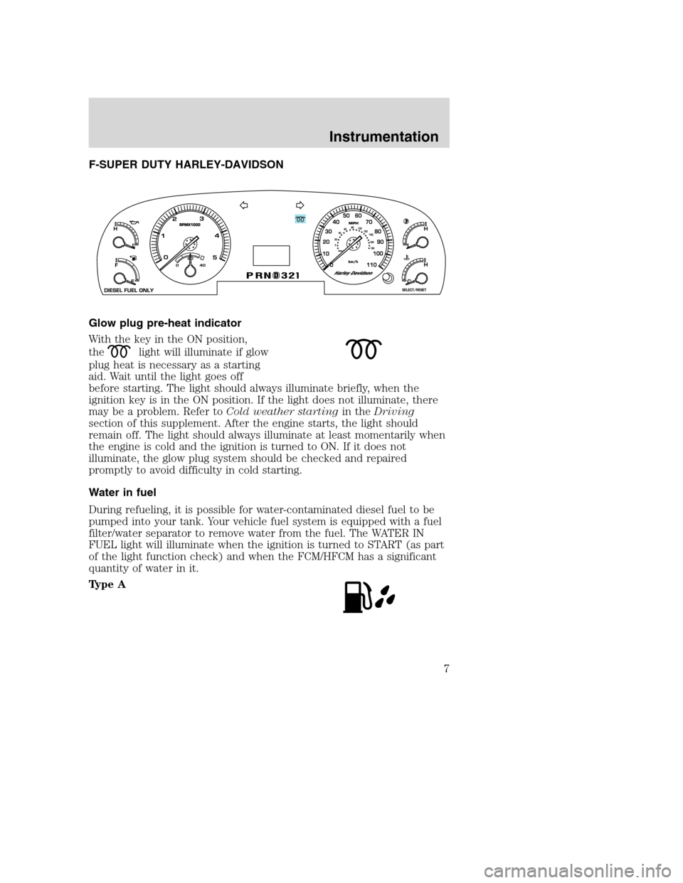 FORD SUPER DUTY 2005 1.G Diesel Supplement Manual F-SUPER DUTY HARLEY-DAVIDSON
Glow plug pre-heat indicator
With the key in the ON position,
the
light will illuminate if glow
plug heat is necessary as a starting
aid. Wait until the light goes off
bef FORD SUPER DUTY 2005 1.G Diesel Supplement Manual F-SUPER DUTY HARLEY-DAVIDSON
Glow plug pre-heat indicator
With the key in the ON position,
the
light will illuminate if glow
plug heat is necessary as a starting
aid. Wait until the light goes off
bef