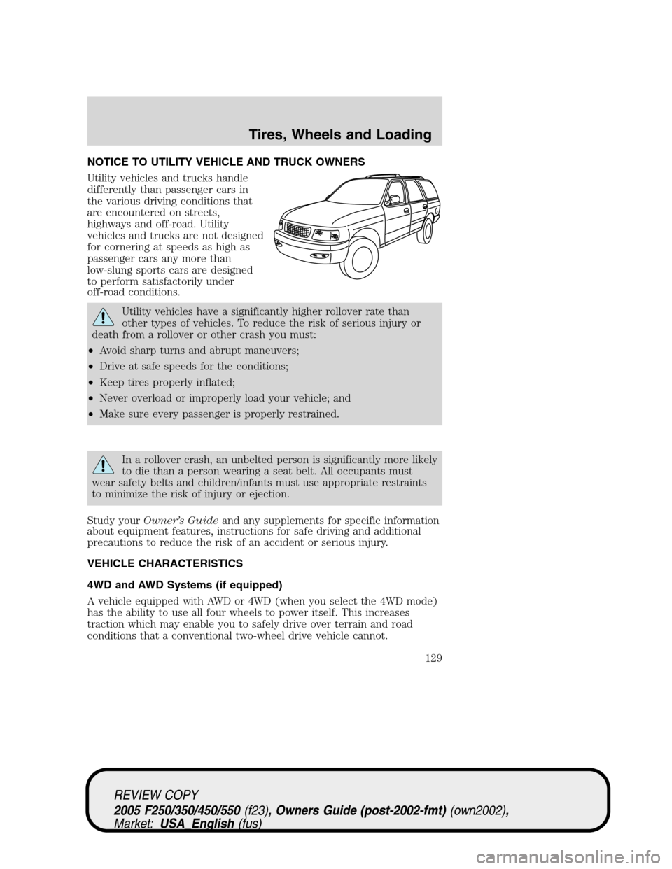 FORD SUPER DUTY 2005 1.G Owners Manual NOTICE TO UTILITY VEHICLE AND TRUCK OWNERS
Utility vehicles and trucks handle
differently than passenger cars in
the various driving conditions that
are encountered on streets,
highways and off-road. 