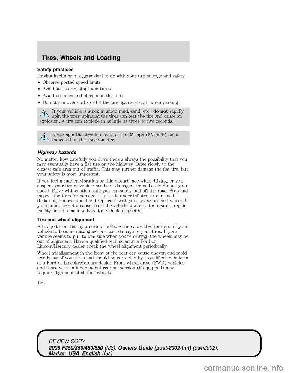 FORD SUPER DUTY 2005 1.G Owners Manual Safety practices
Driving habits have a great deal to do with your tire mileage and safety.
•Observe posted speed limits
•Avoid fast starts, stops and turns
•Avoid potholes and objects on the roa