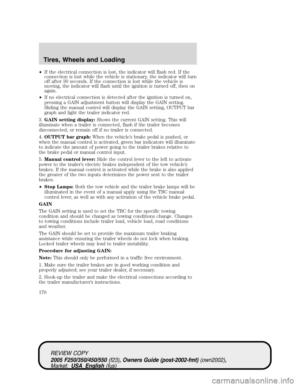 FORD SUPER DUTY 2005 1.G Owners Manual •If the electrical connection is lost, the indicator will flash red. If the
connection is lost while the vehicle is stationary, the indicator will turn
off after 30 seconds. If the connection is los