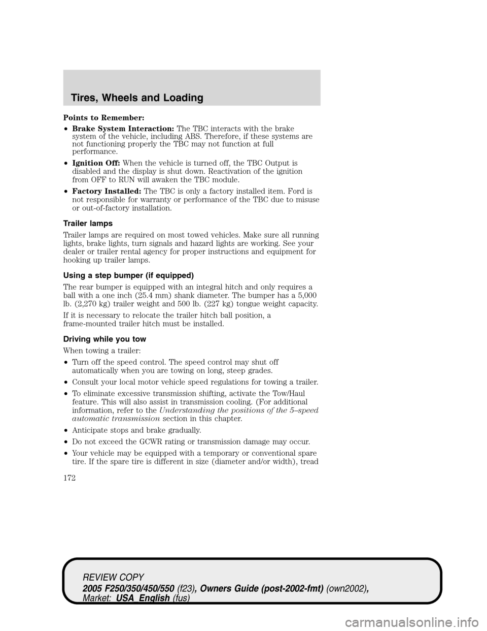 FORD SUPER DUTY 2005 1.G Owners Manual Points to Remember:
•Brake System Interaction:The TBC interacts with the brake
system of the vehicle, including ABS. Therefore, if these systems are
not functioning properly the TBC may not function