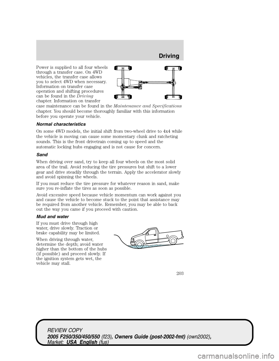 FORD SUPER DUTY 2005 1.G Owners Manual Power is supplied to all four wheels
through a transfer case. On 4WD
vehicles, the transfer case allows
you to select 4WD when necessary.
Information on transfer case
operation and shifting procedures FORD SUPER DUTY 2005 1.G Owners Manual Power is supplied to all four wheels
through a transfer case. On 4WD
vehicles, the transfer case allows
you to select 4WD when necessary.
Information on transfer case
operation and shifting procedures