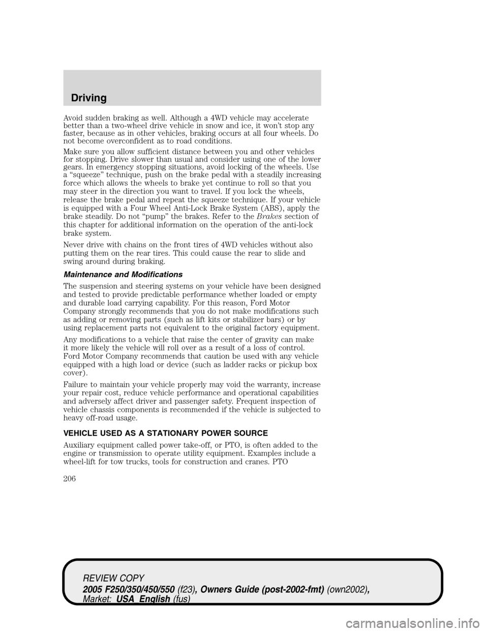 FORD SUPER DUTY 2005 1.G Owners Manual Avoid sudden braking as well. Although a 4WD vehicle may accelerate
better than a two-wheel drive vehicle in snow and ice, it won’t stop any
faster, because as in other vehicles, braking occurs at a FORD SUPER DUTY 2005 1.G Owners Manual Avoid sudden braking as well. Although a 4WD vehicle may accelerate
better than a two-wheel drive vehicle in snow and ice, it won’t stop any
faster, because as in other vehicles, braking occurs at a