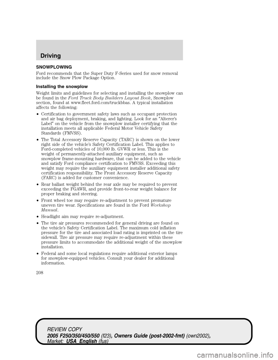 FORD SUPER DUTY 2005 1.G Owners Manual SNOWPLOWING
Ford recommends that the Super Duty F-Series used for snow removal
include the Snow Plow Package Option.
Installing the snowplow
Weight limits and guidelines for selecting and installing t FORD SUPER DUTY 2005 1.G Owners Manual SNOWPLOWING
Ford recommends that the Super Duty F-Series used for snow removal
include the Snow Plow Package Option.
Installing the snowplow
Weight limits and guidelines for selecting and installing t