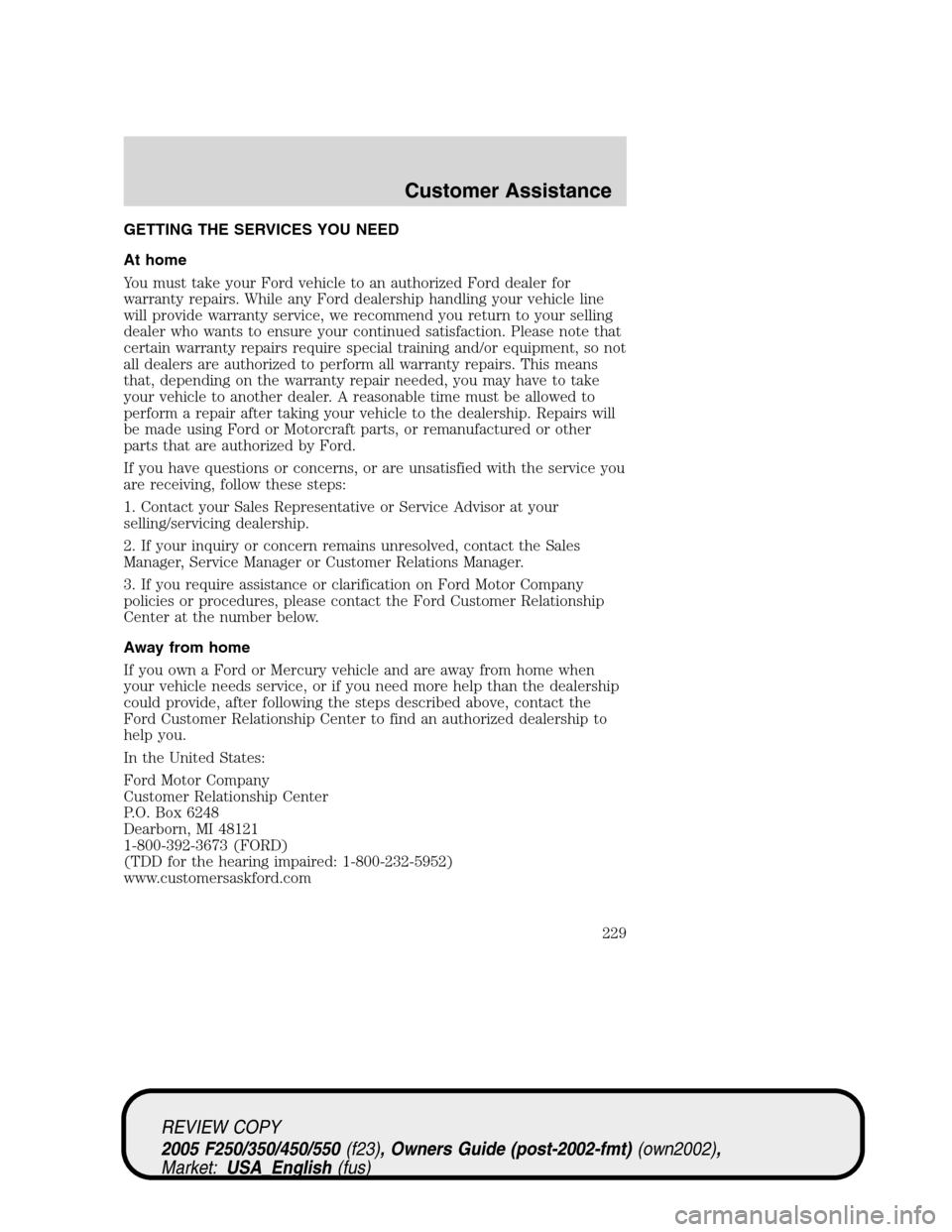 FORD SUPER DUTY 2005 1.G Owners Manual GETTING THE SERVICES YOU NEED
At home
You must take your Ford vehicle to an authorized Ford dealer for
warranty repairs. While any Ford dealership handling your vehicle line
will provide warranty serv