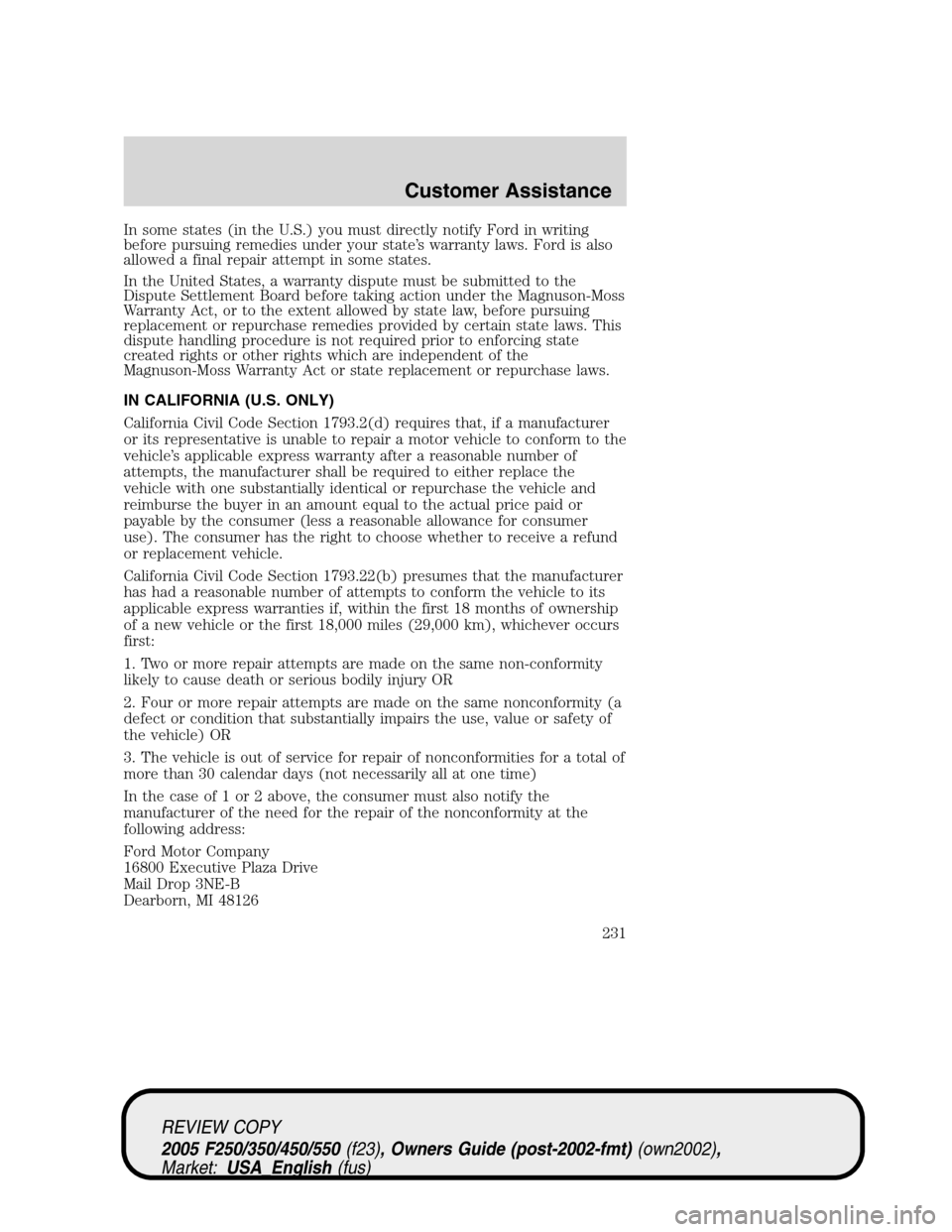 FORD SUPER DUTY 2005 1.G Owners Manual In some states (in the U.S.) you must directly notify Ford in writing
before pursuing remedies under your state’s warranty laws. Ford is also
allowed a final repair attempt in some states.
In the Un