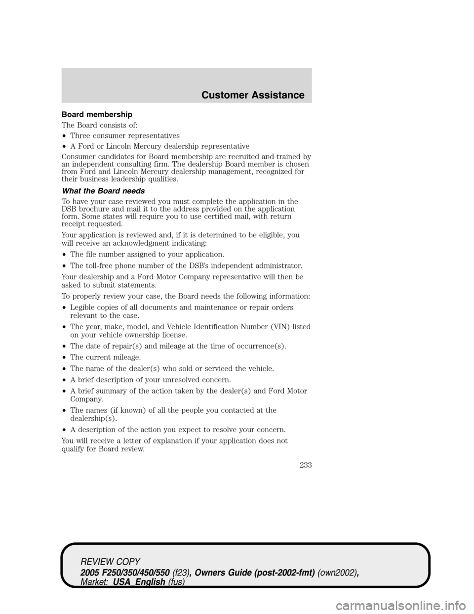 FORD SUPER DUTY 2005 1.G Owners Manual Board membership
The Board consists of:
•Three consumer representatives
•A Ford or Lincoln Mercury dealership representative
Consumer candidates for Board membership are recruited and trained by
a